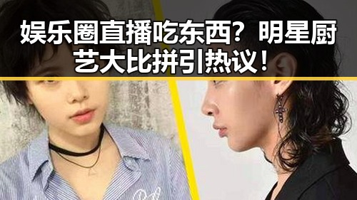 娱乐圈直播吃东西？明星厨艺大比拼引热议！