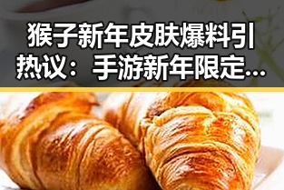 猴子新年皮肤爆料引热议：手游新年限定成焦点